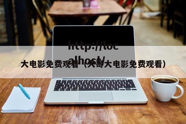 大电影免费观看(大哥大电影免费观看)